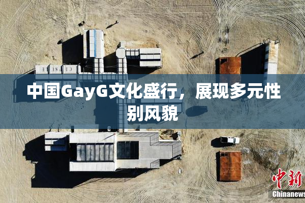 中国GayG文化盛行，展现多元性别风貌