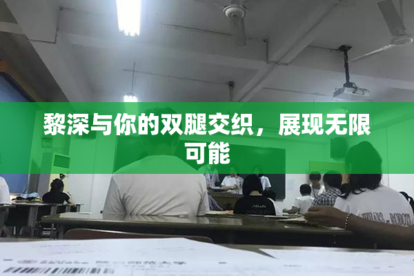 黎深与你的双腿交织，展现无限可能