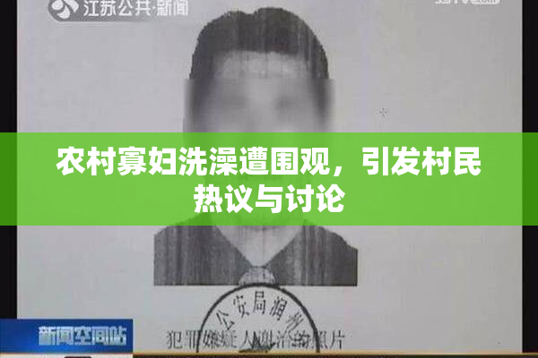 农村寡妇洗澡遭围观，引发村民热议与讨论