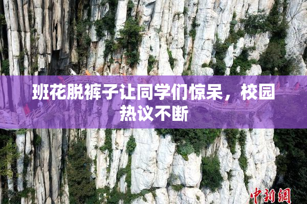 班花脱裤子让同学们惊呆，校园热议不断