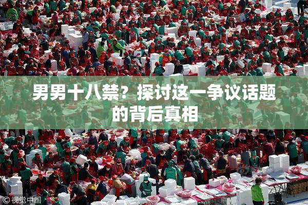 男男十八禁？探讨这一争议话题的背后真相