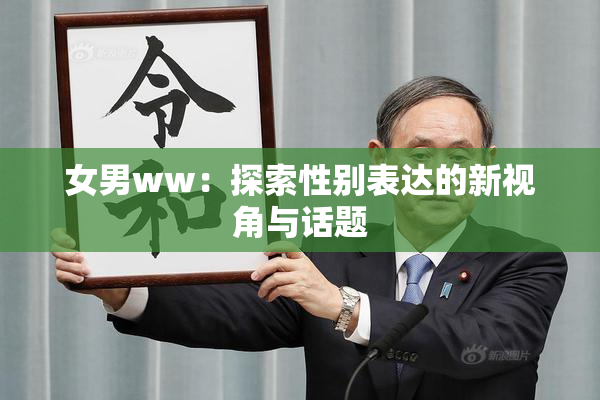 女男ww：探索性别表达的新视角与话题