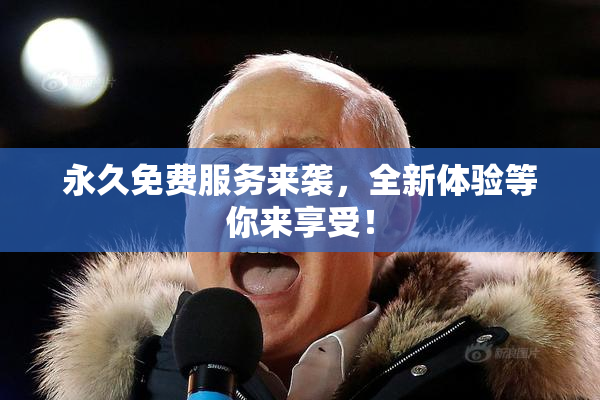 永久免费服务来袭，全新体验等你来享受！