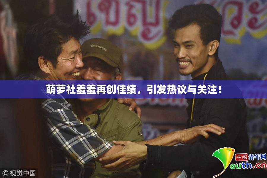 萌萝社羞羞再创佳绩，引发热议与关注！