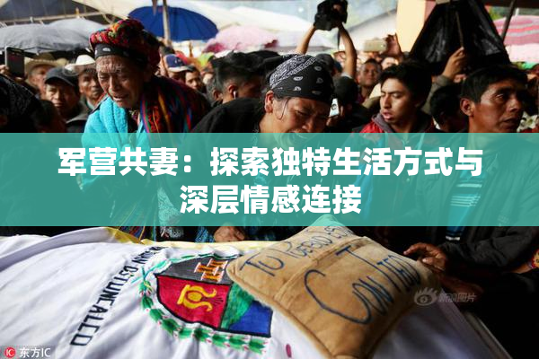 军营共妻：探索独特生活方式与深层情感连接