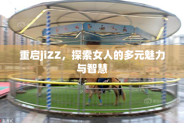 重启jiZZ，探索女人的多元魅力与智慧