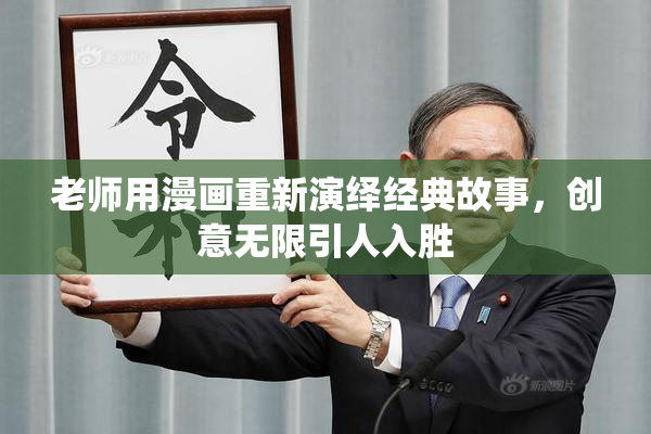 老师用漫画重新演绎经典故事，创意无限引人入胜