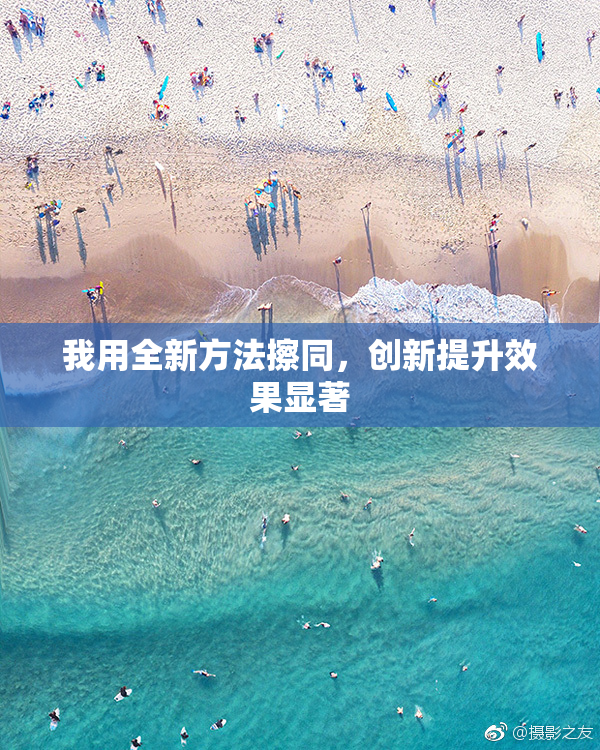 我用全新方法擦同，创新提升效果显著
