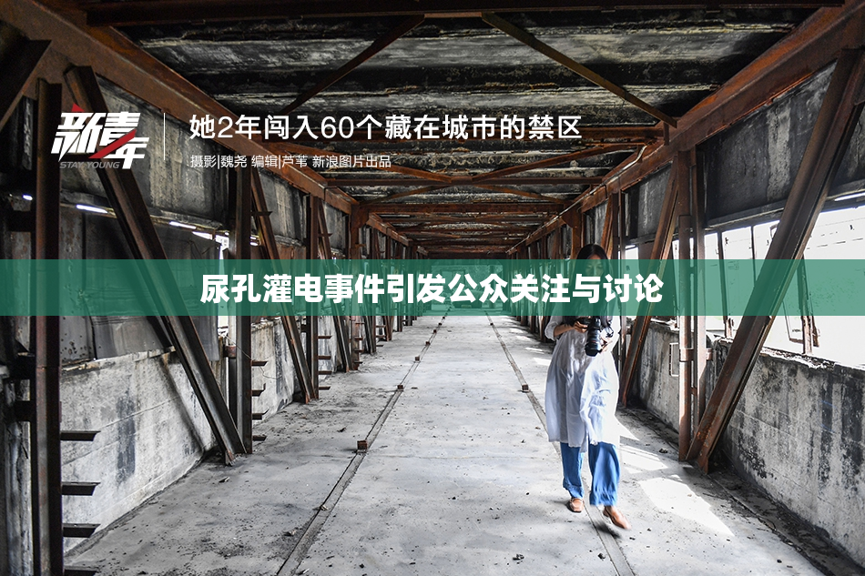 尿孔灌电事件引发公众关注与讨论