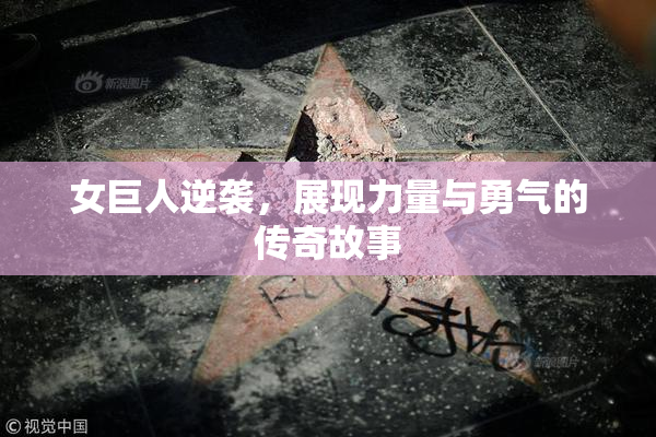 女巨人逆袭，展现力量与勇气的传奇故事