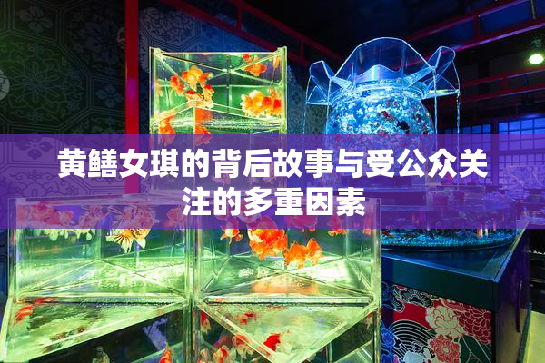 黄鳝女琪的背后故事与受公众关注的多重因素