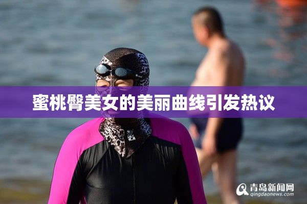 蜜桃臀美女的美丽曲线引发热议