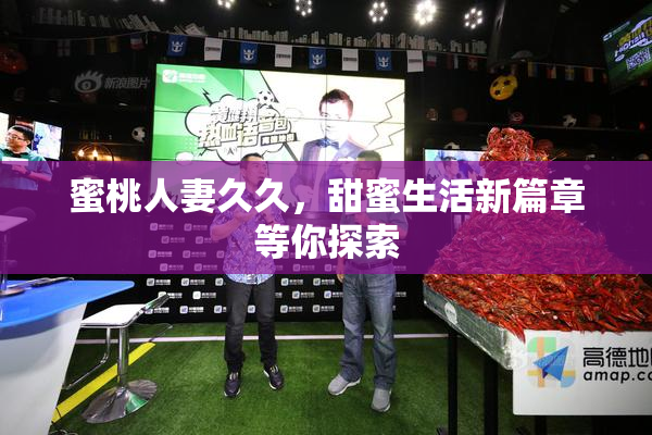 蜜桃人妻久久，甜蜜生活新篇章等你探索