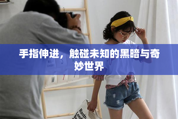 手指伸进，触碰未知的黑暗与奇妙世界