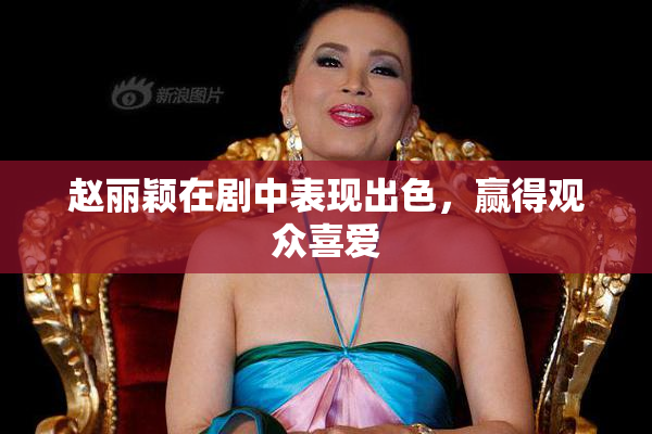 赵丽颖在剧中表现出色，赢得观众喜爱