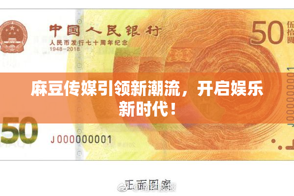 麻豆传媒引领新潮流，开启娱乐新时代！