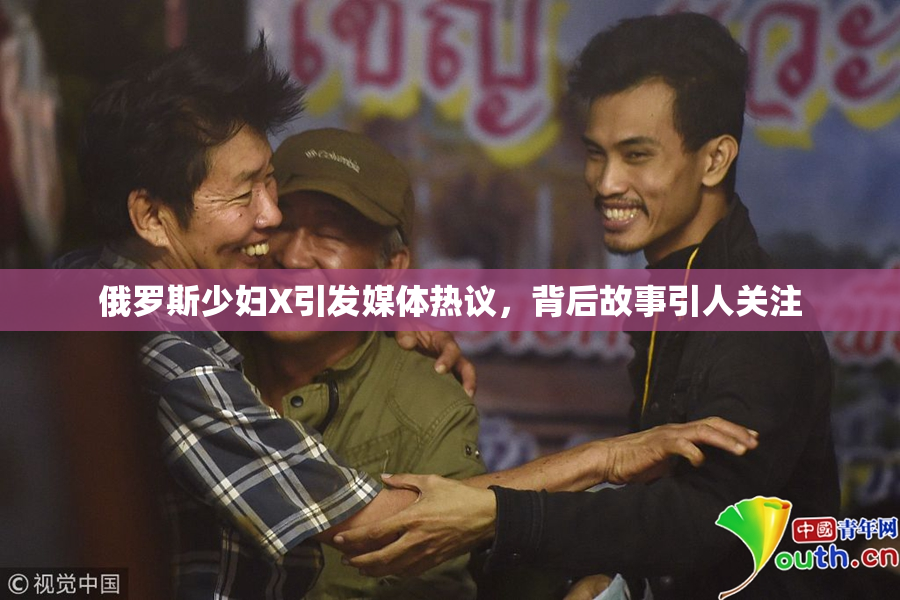 俄罗斯少妇X引发媒体热议，背后故事引人关注