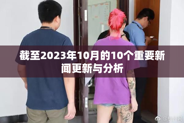 截至2023年10月的10个重要新闻更新与分析