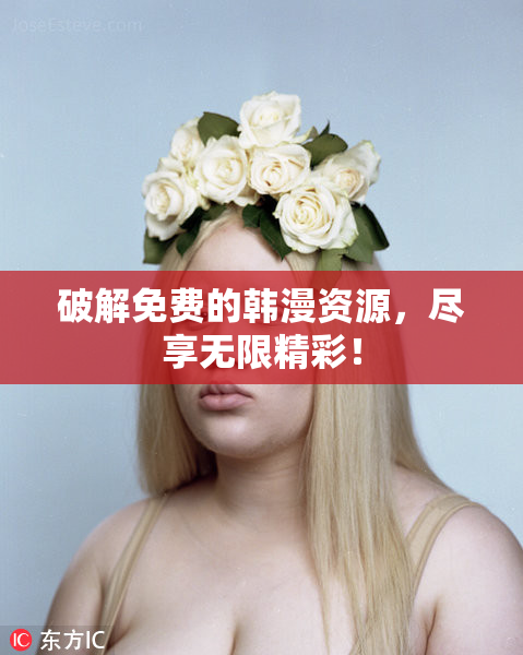 破解免费的韩漫资源，尽享无限精彩！