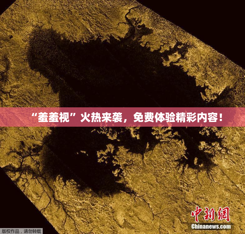 “羞羞视”火热来袭，免费体验精彩内容！