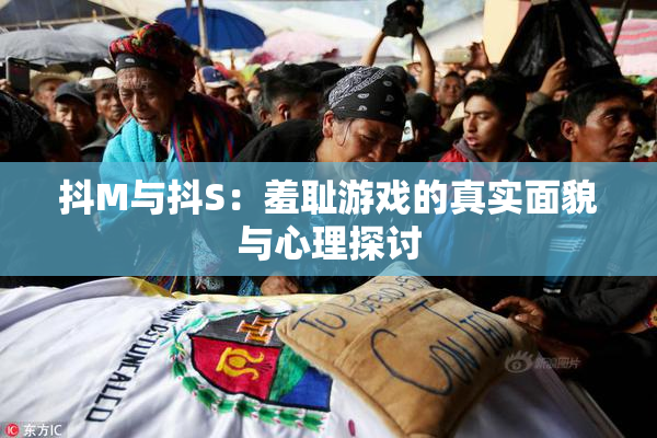 抖M与抖S：羞耻游戏的真实面貌与心理探讨