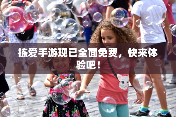 拣爱手游现已全面免费，快来体验吧！