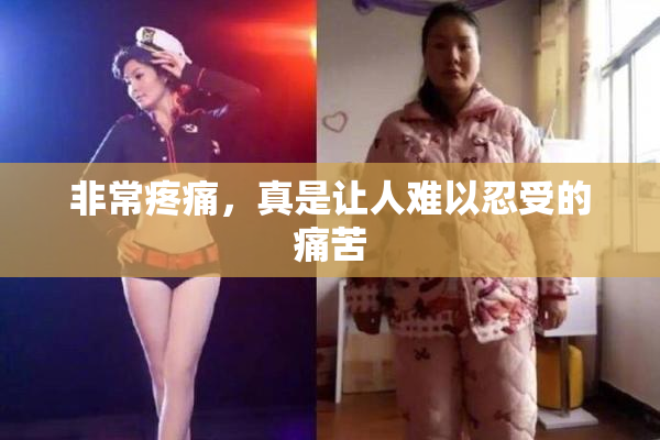 非常疼痛，真是让人难以忍受的痛苦