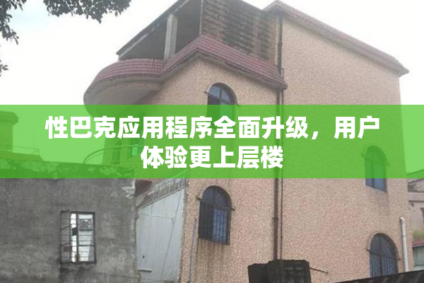性巴克应用程序全面升级，用户体验更上层楼