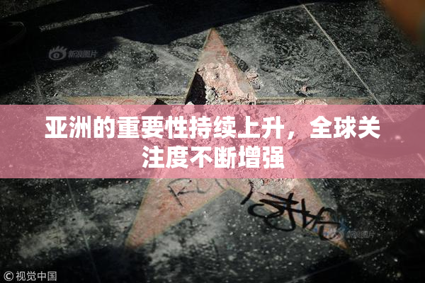 亚洲的重要性持续上升，全球关注度不断增强