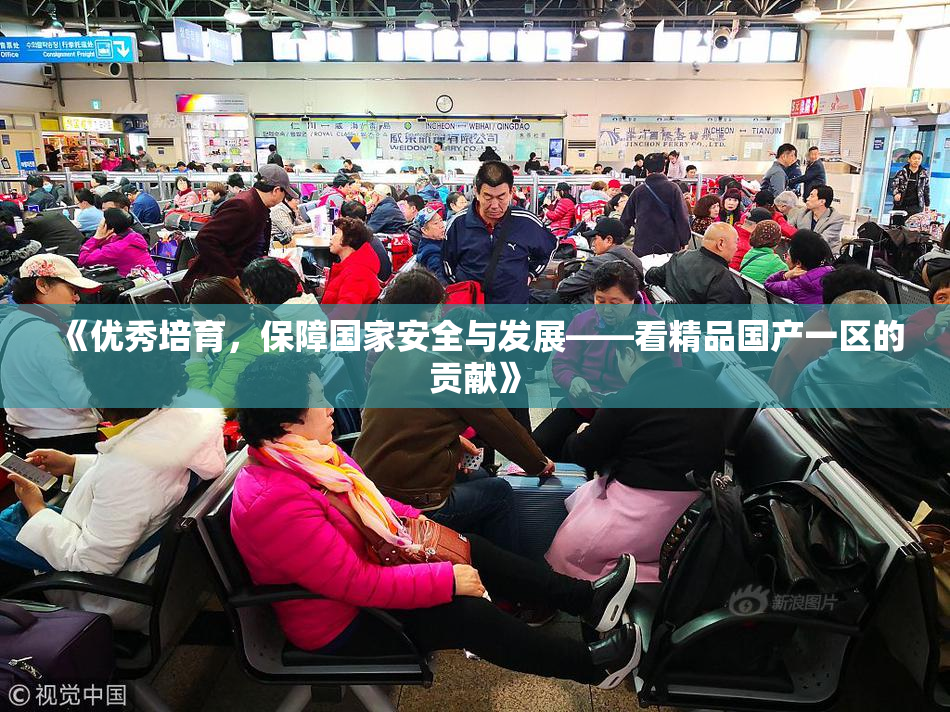 《优秀培育，保障国家安全与发展——看精品国产一区的贡献》