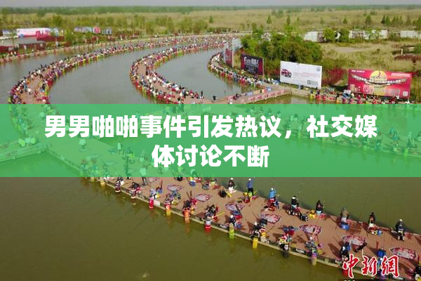 男男啪啪事件引发热议，社交媒体讨论不断