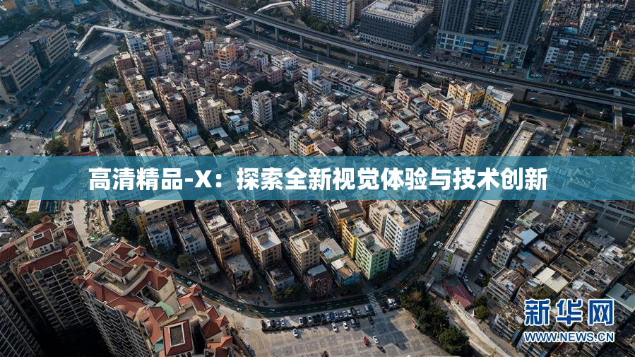高清精品-X：探索全新视觉体验与技术创新
