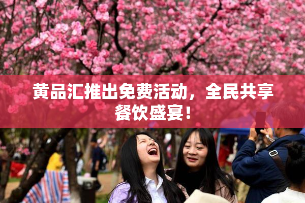 黄品汇推出免费活动，全民共享餐饮盛宴！