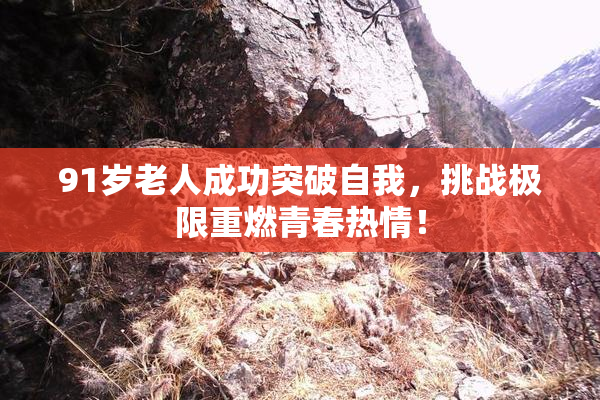 91岁老人成功突破自我，挑战极限重燃青春热情！