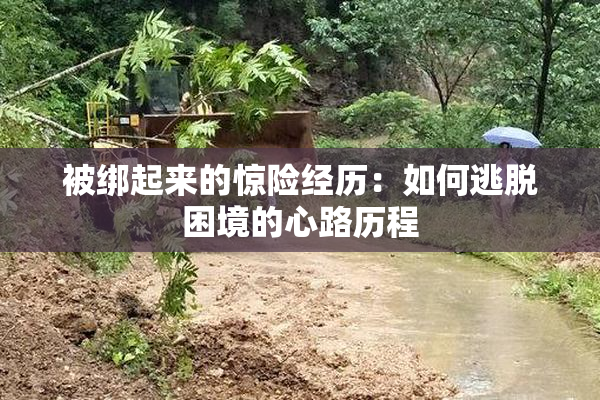 被绑起来的惊险经历：如何逃脱困境的心路历程