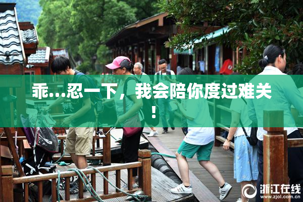 乖…忍一下，我会陪你度过难关！