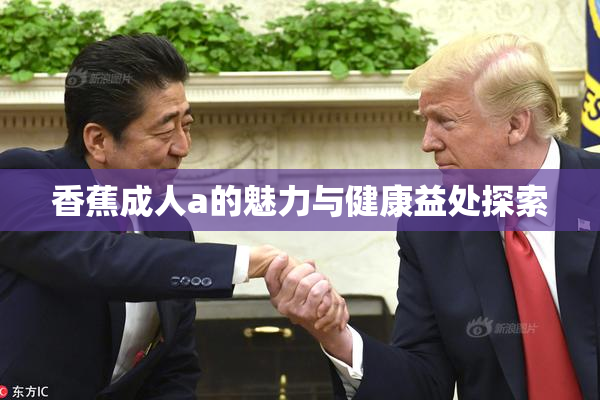香蕉成人a的魅力与健康益处探索