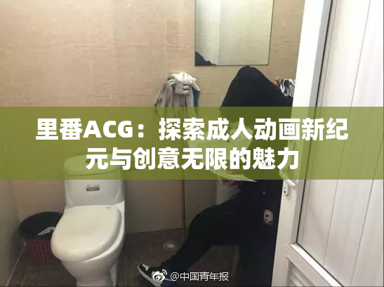 里番ACG：探索成人动画新纪元与创意无限的魅力