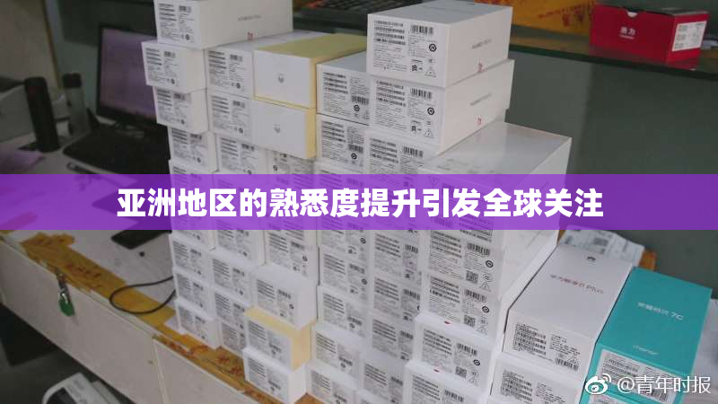 亚洲地区的熟悉度提升引发全球关注