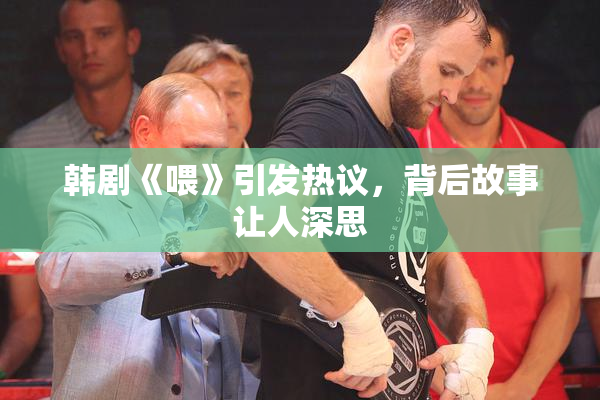 韩剧《喂》引发热议，背后故事让人深思