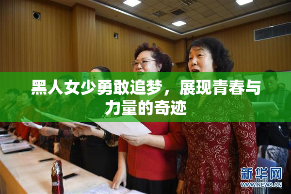 黑人女少勇敢追梦，展现青春与力量的奇迹