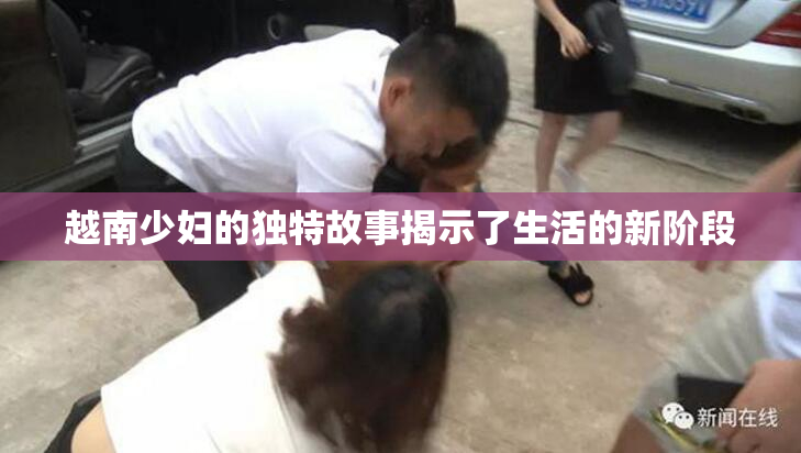 越南少妇的独特故事揭示了生活的新阶段