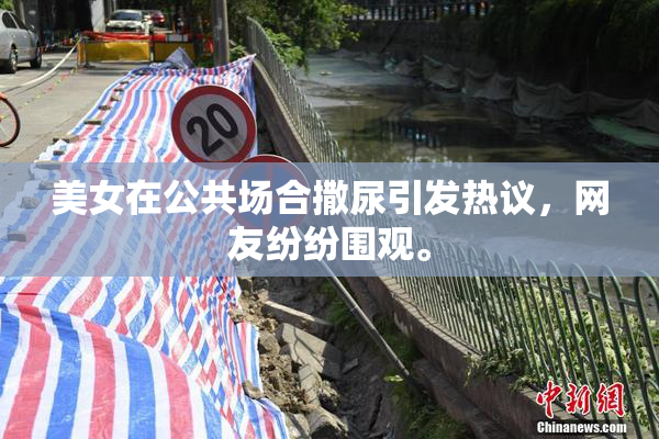 美女在公共场合撒尿引发热议，网友纷纷围观。