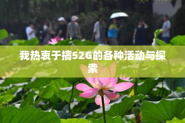 我热衷于搞52G的各种活动与探索