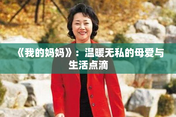 《我的妈妈》：温暖无私的母爱与生活点滴