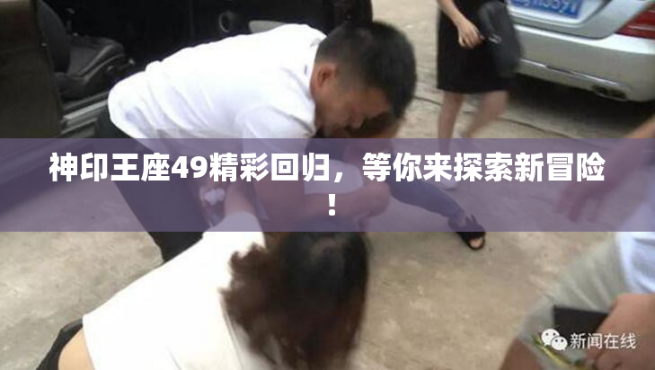 神印王座49精彩回归，等你来探索新冒险！