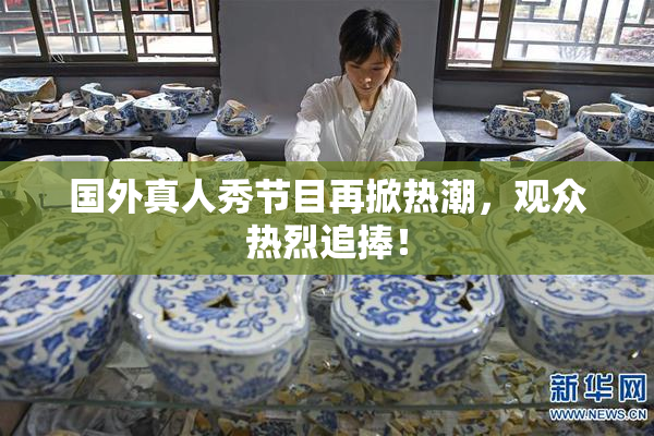 国外真人秀节目再掀热潮，观众热烈追捧！