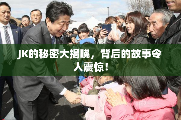 JK的秘密大揭晓，背后的故事令人震惊！