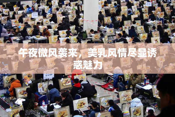 午夜微风袭来，美乳风情尽显诱惑魅力