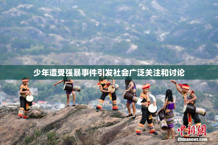 少年遭受强暴事件引发社会广泛关注和讨论